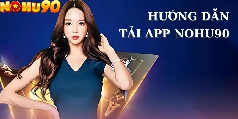 Quy trình tải app nohu90 khá dễ thao tác cho tân binh